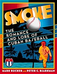 Smoke: The Romance and Lore of Cuban Baseball (Hardcover, First Edition)