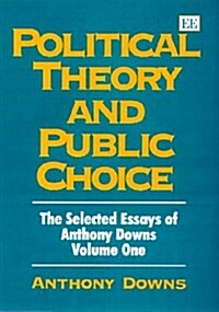 Political Theory and Public Choice : The Selected Essays of Anthony Downs Volume One (Hardcover)
