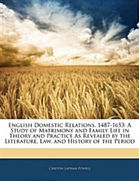 English Domestic Relations, 1487-1653: A Study of Matrimony and Family Life in Theory and Practice as Revealed by the Literature, Law, and History of (Paperback)