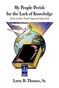 My People Perish for the Lack of Knowledge: Study to Shew Thyself Approved Unto God (Paperback)