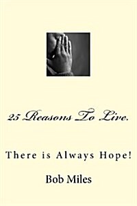 25 Reasons to Live: There Is Always Hope! (Paperback)