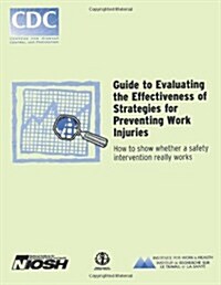 Guide to Evaluating the Effectiveness of Strategies for Preventing Work Injuries (Paperback)