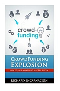 Crowdfunding Explosion: How to Raise Money and Beat the System. (Paperback)