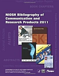 Niosh Bibliography of Communication and Research Products 2011 (Paperback)