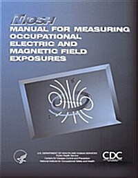 Manual for Measuring Occupational Electric and Magnetic Field Exposures (Paperback)