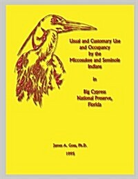 Usual and Customary Use and Occupancy by the Miccosukee and Seminole Indians in Big Cypress National Preserve, Florida (Paperback)