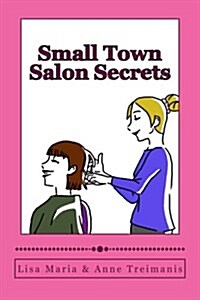 Small Town Salon Secrets: True Stories about the Stylists from Lisas Classic Cuts That Will Make Your Hair Curl! (Paperback)