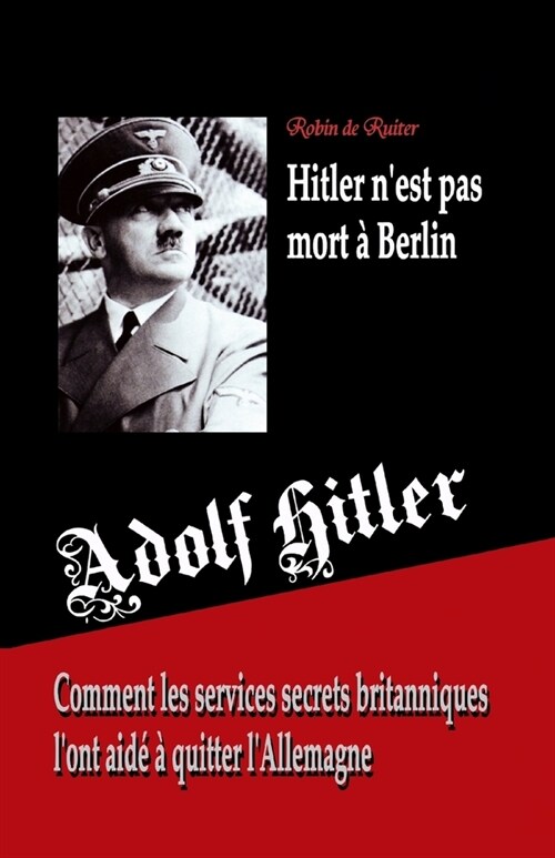 Adolf Hitler nest pas mort ?Berlin: Comment les services secrets britanniques lont aid??quitter lAllemagne (Paperback)