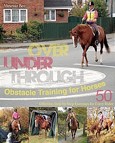 Over, Under, Through: Obstacle Training for Horses: 50 Effective, Step-By-Step Exercises for Every Rider (Paperback)