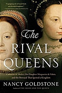 The Rival Queens: Catherine de Medici, Her Daughter Marguerite de Valois, and the Betrayal That Ignited a Kingdom (Paperback)