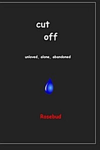 Cut Off: Unloved, Alone, Abandoned (Paperback)