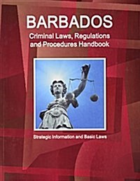Barbados Criminal Laws, Regulations and Procedures Handbook (Paperback)