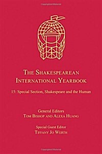 The Shakespearean International Yearbook : Volume 15: Special Section, Shakespeare and the Human (Hardcover)