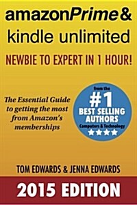 Amazon Prime & Kindle Unlimited: Newbie to Expert in 1 Hour!: The Essential Guide to Getting the Most from Amazons Memberships (Paperback)