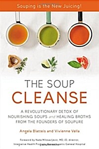 [중고] The Soup Cleanse: A Revolutionary Detox of Nourishing Soups and Healing Broths from the Founders of Soupure (Hardcover)