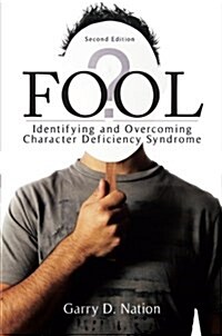 Fool: Identifying and Overcoming Character Deficiency Syndrome Second Edition (Paperback)