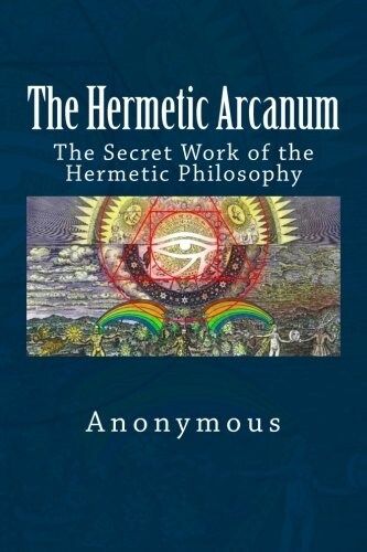 The Hermetic Arcanum: The Secret Work of the Hermetic Philosophy (Paperback)