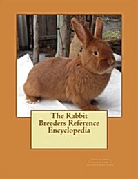 The Rabbit Breeders Reference Encyclopedia (Paperback)