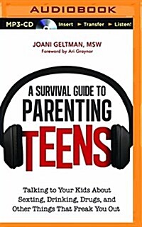 A Survival Guide to Parenting Teens: Talking to Your Kids about Sexting, Drinking, Drugs, and Other Things That Freak You Out (MP3 CD)