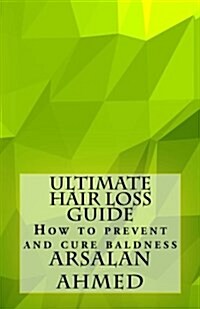 Ultimate Hair Loss Guide: How to Prevent and Cure Baldness (Paperback)