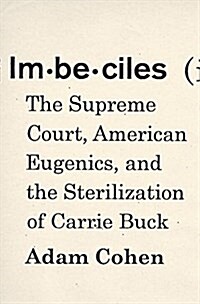 Imbeciles: The Supreme Court, American Eugenics, and the Sterilization of Carrie Buck (Hardcover)