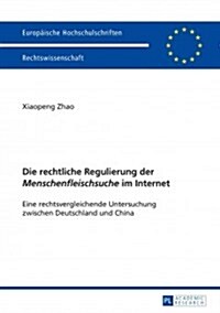 Die Rechtliche Regulierung Der 첤enschenfleischsuche?Im Internet: Eine Rechtsvergleichende Untersuchung Zwischen Deutschland Und China (Paperback)