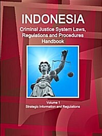 Indonesia Criminal Justice System Laws, Regulations and Procedures Handbook Volume 1 Strategic Information and Regulations (Paperback)