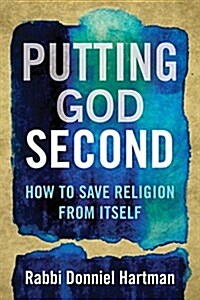 Putting God Second: How to Save Religion from Itself (Hardcover)
