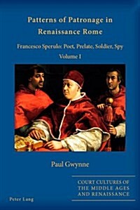 Patterns of Patronage in Renaissance Rome: Francesco Sperulo: Poet, Prelate, Soldier, Spy - Volume I (Paperback)
