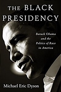 The Black Presidency: Barack Obama and the Politics of Race in America (Hardcover)