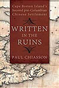 Written in the Ruins: Cape Breton Islands Second Pre-Columbian Chinese Settlement (Paperback)