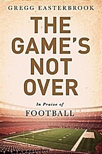 The Games Not Over: In Defense of Football (Hardcover)