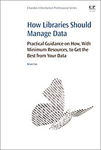 How Libraries Should Manage Data : Practical Guidance on How with Minimum Resources to Get the Best from Your Data (Paperback)