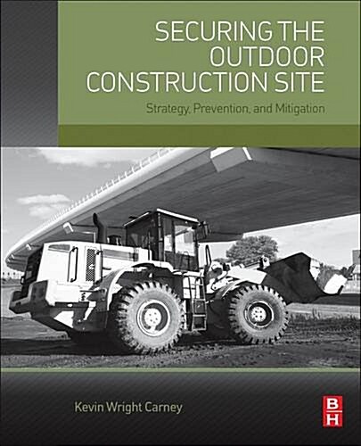 Securing the Outdoor Construction Site: Strategy, Prevention, and Mitigation (Paperback)