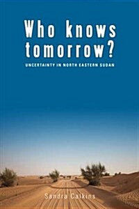 Who Knows Tomorrow? : Uncertainty in North-Eastern Sudan (Hardcover)