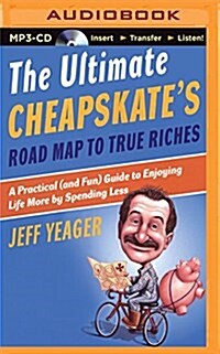 The Ultimate Cheapskates Road Map to True Riches: A Practical (and Fun) Guide to Enjoying Life More by Spending Less (MP3 CD)