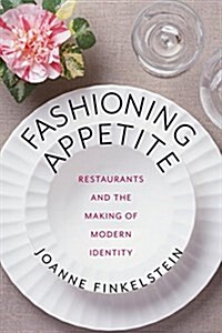 Fashioning Appetite: Restaurants and the Making of Modern Identity (Paperback)