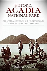 Historic Acadia National Park: The Stories Behind One of Americas Great Treasures (Paperback)