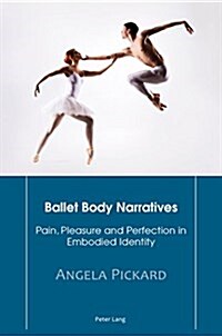 Ballet Body Narratives: Pain, Pleasure and Perfection in Embodied Identity (Paperback)