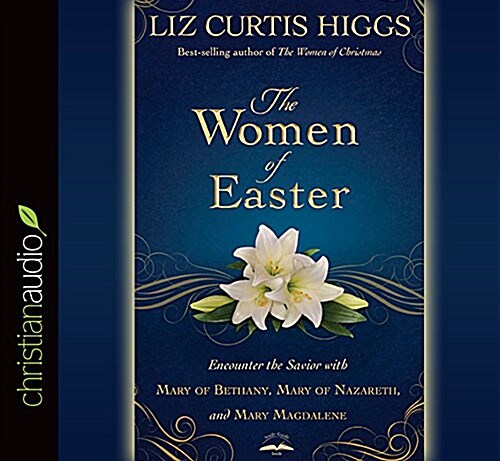 The Women of Easter: Encounter the Savior with Mary of Bethany, Mary of Nazareth, and Mary Magdalene (Audio CD)