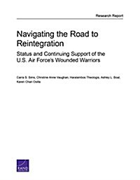 Navigating the Road to Reintegration: Status and Continuing Support of the U.S. Air Forces Wounded Warriors (Paperback)