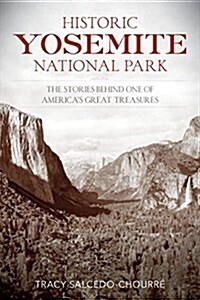 Historic Yosemite National Park: The Stories Behind One of Americas Great Treasures (Paperback)
