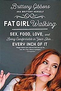 Fat Girl Walking: Sex, Food, Love, and Being Comfortable in Your Skin...Every Inch of It (Paperback)