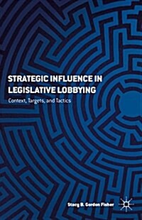 Strategic Influence in Legislative Lobbying : Context, Targets, and Tactics (Hardcover)