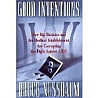 Good Intentions: How Big Business And the Medical Establishment Are Corrupting the Fight Against AIDS (Hardcover, 1st)