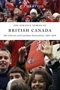 The Strange Demise of British Canada: The Liberals and Canadian Nationalism, 1964-1968 (Paperback)