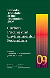 Canada: The State of the Federation, 2009: Carbon Pricing and Environmental Federalism Volume 19 (Hardcover, 2009)