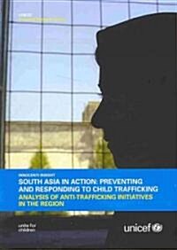 South Asia in Action: Preventing and Responding to Child Trafficking: Analysis of Anti-Trafficking Initiatives in the Region (Paperback)