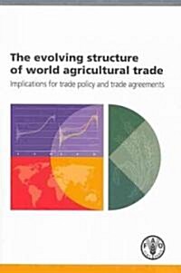 The Evolving Structure of World Agricultural Trade: Implications for Trade Policy and Trade Agreements                                                 (Paperback)