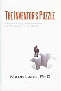 The Inventors Puzzle: Deciphering the Business of Product Innovation (Hardcover)